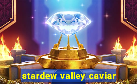 stardew valley caviar